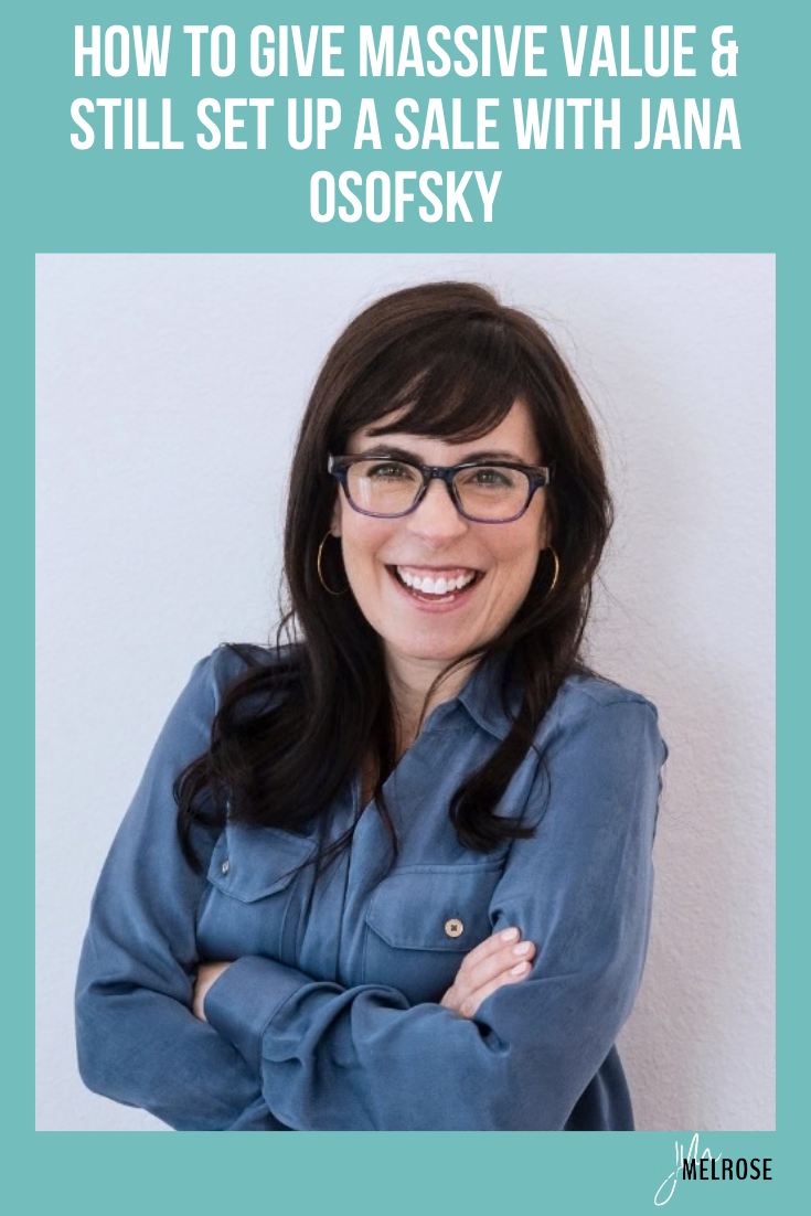 Are you giving away too much for free in your content? How to Give Massive Value & Still Set Up a Sale with Jana Osofsky