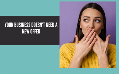 Your Business Doesn’t Need a New Offer